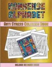 Anti Stress Coloring Book (Nonsense Alphabet): This Book Has 36 Coloring Sheets That Can Be Used to Color In, Frame, And/Or Meditate Over: This Book Can Be Photocopied, Printed and Downloaded as a PDF