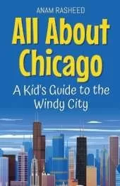 All About Chicago: A Kid's Guide to the Windy City