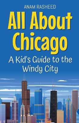 All About Chicago: A Kid's Guide to the Windy City