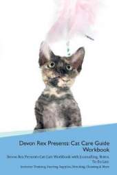 Devon Rex Presents: Cat Care Guide Workbook Devon Rex Presents Cat Care Workbook with Journalling, Notes, To Do List. Includes: Training, Feeding, Supplies, Breeding, Cleaning & More Volume 1