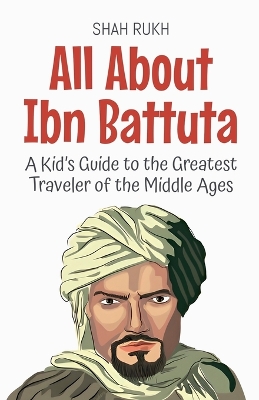 All About Ibn Battuta: A Kid's Guide to the Greatest Traveler of the Middle Ages
