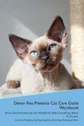 Devon Rex Presents: Cat Care Guide Workbook Devon Rex Presents Cat Care Workbook with Journalling, Notes, To Do List. Includes: Training, Feeding, Supplies, Breeding, Cleaning & More Volume 1