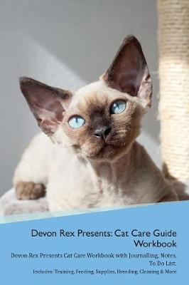 Devon Rex Presents: Cat Care Guide Workbook Devon Rex Presents Cat Care Workbook with Journalling, Notes, To Do List. Includes: Training, Feeding, Supplies, Breeding, Cleaning & More Volume 1