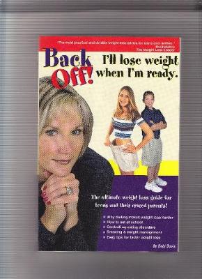 Back Off! I'll Lose Weight When I'm Ready: A Weight Loss Guide for Teens and Their Crazed Parents