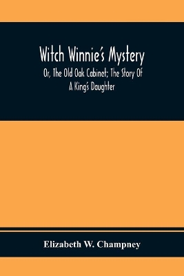 Witch Winnie'S Mystery; Or, The Old Oak Cabinet; The Story Of A King'S Daughter
