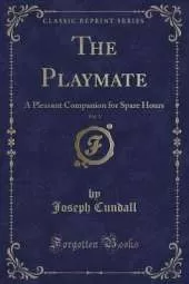 The Playmate, Vol. 1: A Pleasant Companion for Spare Hours (Classic Reprint)