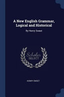 A New English Grammar, Logical and Historical: By Henry Sweet