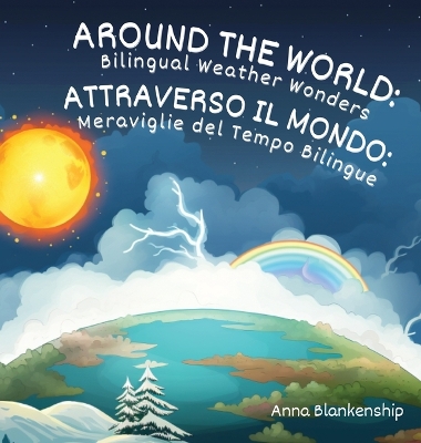 Around the World: Bilingual Weather Wonders / Attraverso il Mondo: Meraviglie del Tempo Bilingue