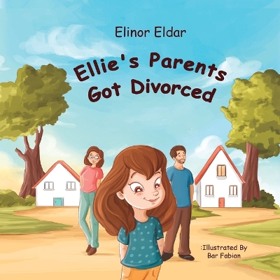 Ellie's Parents Got Divorced: Children's Book About Divorce and Separation, for preschoolers and Elementary School Kids