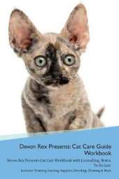 Devon Rex Presents: Cat Care Guide Workbook Devon Rex Presents Cat Care Workbook with Journalling, Notes, To Do List. Includes: Training, Feeding, Supplies, Breeding, Cleaning & More Volume 1