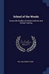 School of the Woods: Some Life Studies of Animal Instincts and Animal Training
