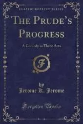 The Prudes Progress: A Comedy in Three Acts (Classic Reprint)