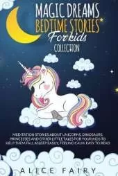Magic Dreams Bedtime Stories for Kids Collection: Meditation Stories About Unicorns, Dinosaurs, Princesses And Other Little Tales For Your Kids To Help Them Fall Asleep easily, Feeling Calm. Easy to Read