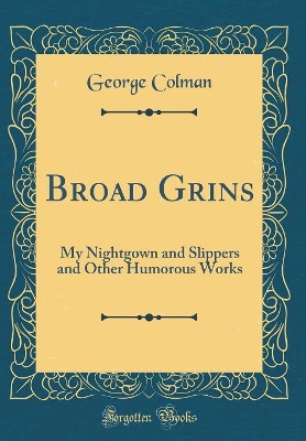 Broad Grins: My Nightgown and Slippers and Other Humorous Works (Classic Reprint)