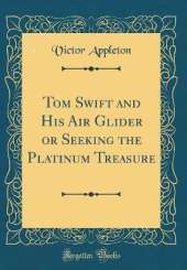 Tom Swift and His Air Glider or Seeking the Platinum Treasure (Classic Reprint)