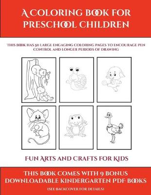 Fun Arts and Crafts for Kids (A Coloring book for Preschool Children): This book has 50 extra-large pictures with thick lines to promote error free coloring to increase confidence, to reduce frustration, and to encourage longer periods of drawing
