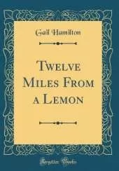 Twelve Miles From a Lemon (Classic Reprint)