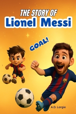 The story of Lionel Messi: biography for kids
