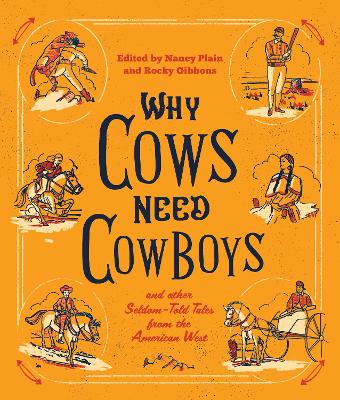 Why Cows Need Cowboys: and Other Seldom-Told Tales from the American West