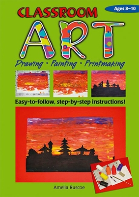 Classroom Art (Middle Primary): Drawing, Painting, Printmaking: Ages 8-10