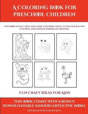 Fun Craft Ideas for Kids (A Coloring book for Preschool Children): This book has 50 extra-large pictures with thick lines to promote error free coloring to increase confidence, to reduce frustration, and to encourage longer periods of drawing