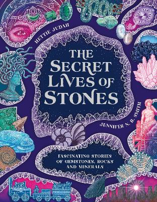 The Secret Lives of Stones: Fascinating stories of gemstones, rocks and minerals
