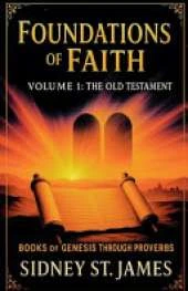 Foundations of Faith: Volume 1 - Genesis Through Proverbs