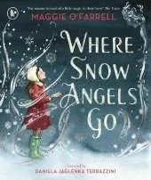 Where Snow Angels Go: A magical book and a new modern classic for children aged 5, 6, 7, 8 from the award-winning author of HAMNET, about the bravery of a little girl and the miracle of a snowy day