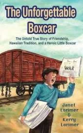 The Unforgettable Boxcar: The Untold True Story of Friendship, Hawaiian Tradition, and a Heroic Little Boxcar