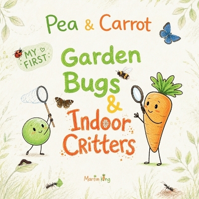 Pea & Carrot: My First Garden Bugs & Indoor Critters: Explore the Tiny World All Around You