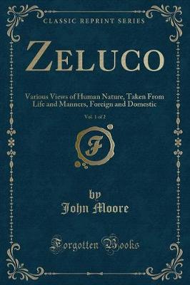 Zeluco, Vol. 1 of 2: Various Views of Human Nature, Taken From Life and Manners, Foreign and Domestic (Classic Reprint)