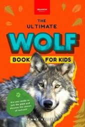 Wolves The Ultimate Wolf Book for Kids: Wolf Facts for Kids Gray, Arctic, Red & Ethiopian Wolves, Pack Behaviour, Photos & Quiz