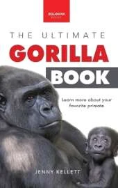 Gorillas The Ultimate Gorilla Book for Kids: 100+ Amazing Gorilla Facts, Photos, Quiz + More