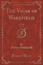 The Vicar of Wakefield, Vol. 1 of 2: A Tale (Classic Reprint)
