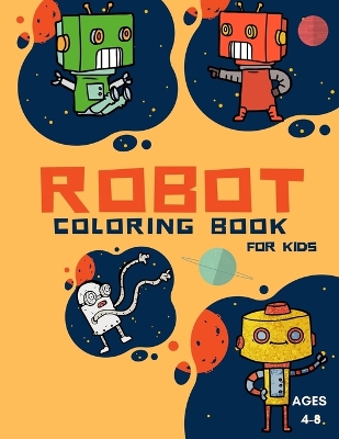 Robot Coloring Book For Kids Ages: Coloring Book For Toddlers and Preschoolers: Simple Robots Coloring Book for Kids Ages 2-6, Discover These Pages For Kids To Color A Fun Kid Workbook Perfect Present for Children to Express Their Creativity