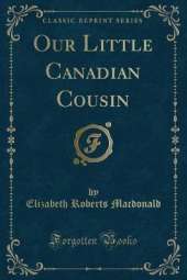 Our Little Canadian Cousin (Classic Reprint)