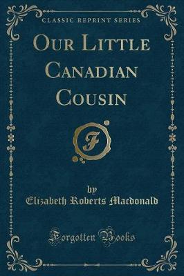 Our Little Canadian Cousin (Classic Reprint)