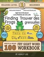 100 Sight Word Storybook Workbook, Finding Frogs (Level Pre-1) Bilingual English/French Anglais/Français: Write Over 100 Fry Sight Words in English and French while you Read a Fun Story! 8.5"x11" (Index Included)
