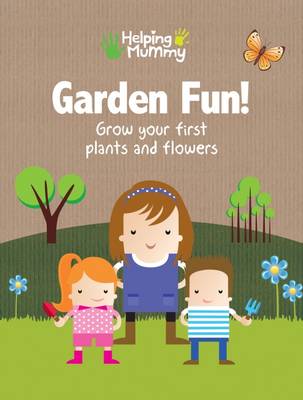 Garden Fun!: Grow Your First Plants and Flowers