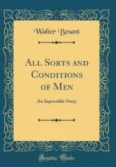 All Sorts and Conditions of Men: An Inpossible Story (Classic Reprint)