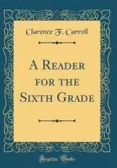 A Reader for the Sixth Grade (Classic Reprint)