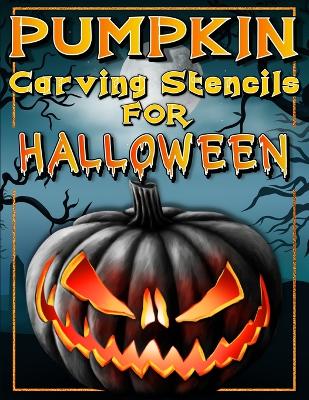 Halloween Pumpkin Carving Stencils: Funny And Scary Halloween Patterns Activity Book - Painting And Pumpkin Carving Designs Including: Jack Olantern Witches, Cats, Skulls, Bats, Ghosts, Skeleton And So Much More! Halloween Facts And Pumpkin Carving Design