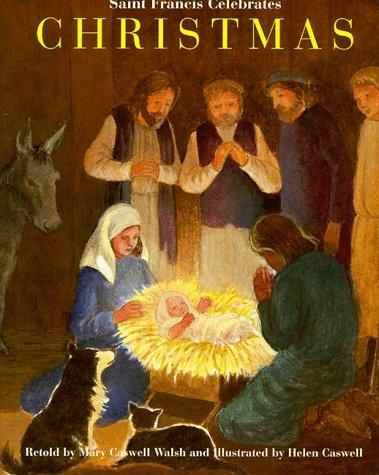 Saint Francis Celebrates Christmas: A True Story Based on Thomas of Celano's Thirteenth-Century Biography of Sain Francis of Assisi