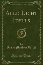 Auld Licht Idylls (Classic Reprint)