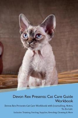 Devon Rex Presents: Cat Care Guide Workbook Devon Rex Presents Cat Care Workbook with Journalling, Notes, To Do List. Includes: Training, Feeding, Supplies, Breeding, Cleaning & More Volume 1