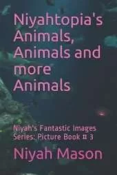 Niyahtopia's Animals, Animals and more Animals: Picture Book # 3