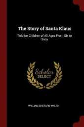 The Story of Santa Klaus: Told for Children of All Ages from Six to Sixty