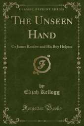 The Unseen Hand: Or James Renfew and His Boy Helpers (Classic Reprint)
