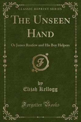 The Unseen Hand: Or James Renfew and His Boy Helpers (Classic Reprint)