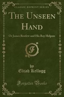 The Unseen Hand: Or James Renfew and His Boy Helpers (Classic Reprint)